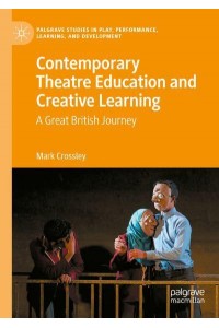 Contemporary Theatre Education and Creative Learning : A Great British Journey - Palgrave Studies in Play, Performance, Learning, and Development