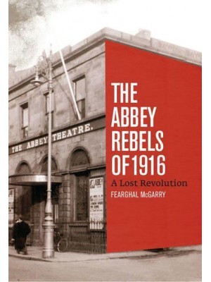 The Abbey Rebels of 1916 A Lost Revolution