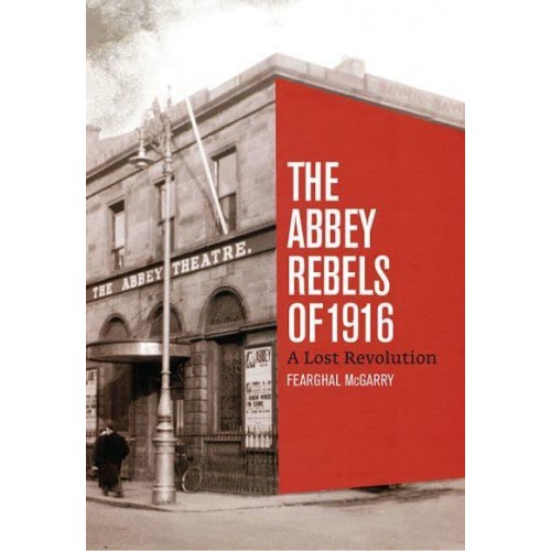 The Abbey Rebels of 1916 A Lost Revolution