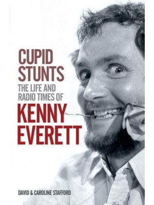 Cupid Stunts The Life and Radio Times of Kenny Everett