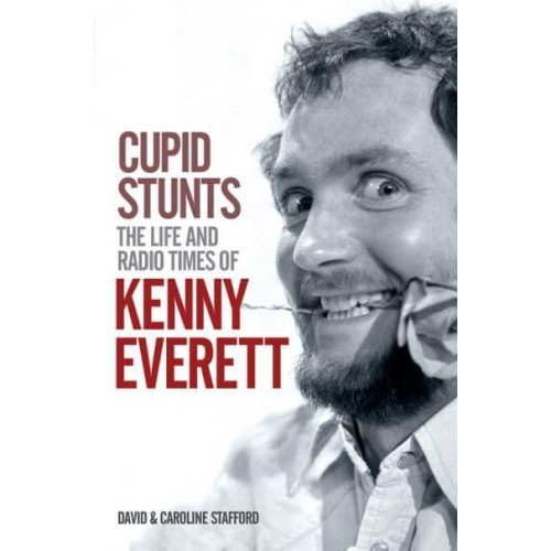 Cupid Stunts The Life and Radio Times of Kenny Everett