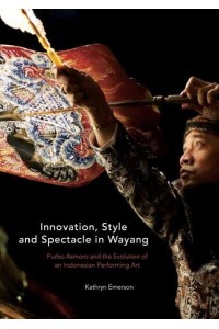 Innovation, Style and Spectacle in Wayang Purbo Asmoro and the Evolution of an Indonesian Performing Art