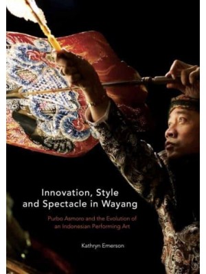 Innovation, Style and Spectacle in Wayang Purbo Asmoro and the Evolution of an Indonesian Performing Art