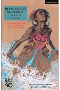 Rebel Voices Monologues for Women by Women : Celebrating 40 Years of Clean Break - Audition Speeches
