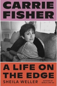 Carrie Fisher A Life on the Edge