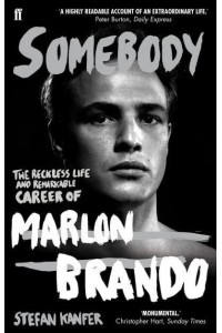 Somebody The Reckless Life and Remarkable Career of Marlon Brando