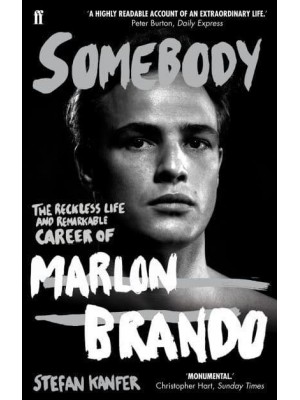 Somebody The Reckless Life and Remarkable Career of Marlon Brando