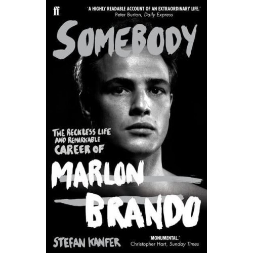 Somebody The Reckless Life and Remarkable Career of Marlon Brando