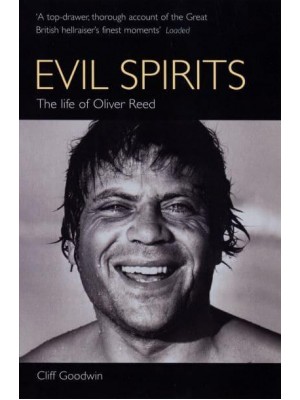 Evil Spirits The Life of Oliver Reed