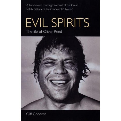 Evil Spirits The Life of Oliver Reed