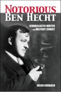 The Notorious Ben Hecht Iconoclastic Writer and Militant Zionist