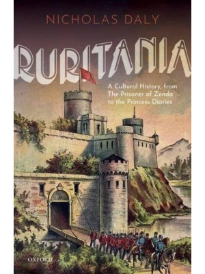 Ruritania A Cultural History, from The Prisoner of Zenda to The Princess Diaries
