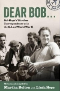 Dear Bob... Bob Hope's Wartime Correspondence With the G.I.s of World War II