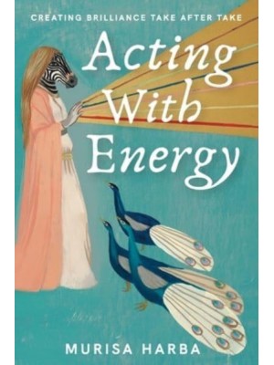 Acting With Energy: Creating Brilliance Take After Take