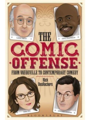 The Comic Offense from Vaudeville to Contemporary Comedy Larry David, Tina Fey, Stephen Colbert, and Dave Chappelle