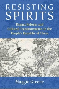 Resisting Spirits Drama Reform and Cultural Transformation in the People's Republic of China