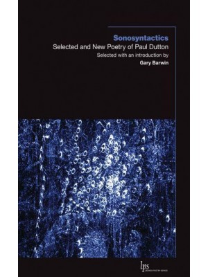 Sonosyntactics Selected and New Poetry of Paul Dutton