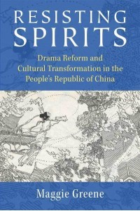 Resisting Spirits Drama Reform and Cultural Transformation in the People's Republic of China - China Understandings Today