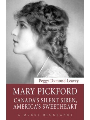 Mary Pickford Canada's Silent Siren, America's Sweetheart - Quest Biography