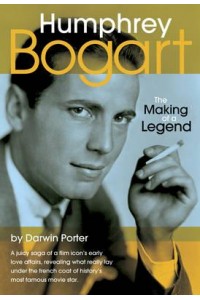 Humphrey Bogart The Making of a Legend