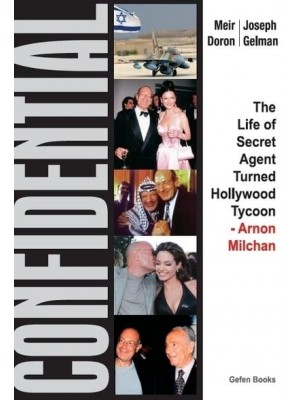 Confidential The Life of Secret Agent Turned Hollywood Tycoon Arnon Milchan