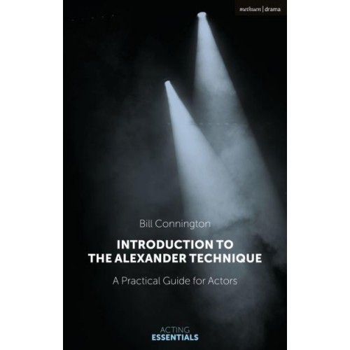 Introduction to the Alexander Technique A Practical Guide for Actors - Acting Essentials