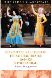 Shakespeare and the National Theatre, 1963-1975 Olivier and Hall - Shakespeare in the Theatre