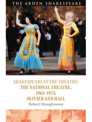 Shakespeare and the National Theatre, 1963-1975 Olivier and Hall - Shakespeare in the Theatre