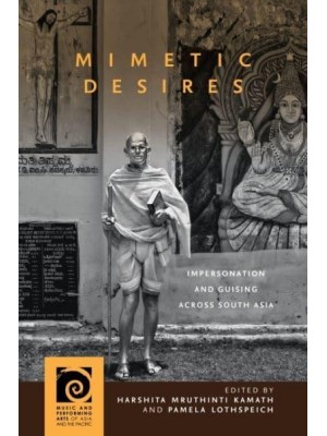 Mimetic Desires Impersonation and Guising Across South Asia - Music and Performing Arts of Asia and the Pacific