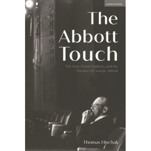 The Abbott Touch Pal Joey, Damn Yankees, and the Theatre of George Abbott