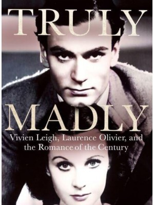 Truly Madly Vivien Leigh, Laurence Olivier and the Romance of the Century