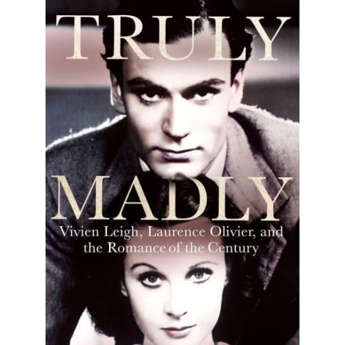 Truly Madly Vivien Leigh, Laurence Olivier and the Romance of the Century