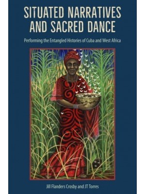 Situated Narratives and Sacred Dance Performing the Entangled Histories of Cuba and West Africa