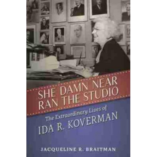 She Damn Near Ran the Studio The Extraordinary Lives of Ida R. Koverman - Hollywood Legends Series