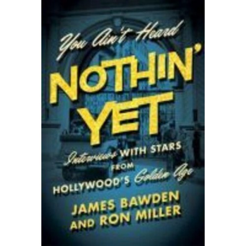 You Ain't Heard Nothin' Yet: Interviews with Stars from Hollywood's Golden Era - Screen Classics
