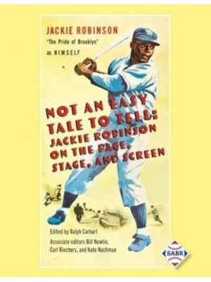 Not an Easy Tale to Tell Jackie Robinson on the Page, Stage, and Screen