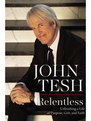 Relentless Unleashing a Life of Purpose, Grit, and Faith