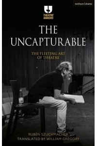 The Uncapturable The Fleeting Art of Theatre - Theatre Makers