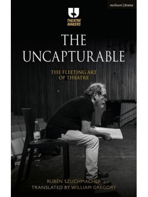 The Uncapturable The Fleeting Art of Theatre - Theatre Makers