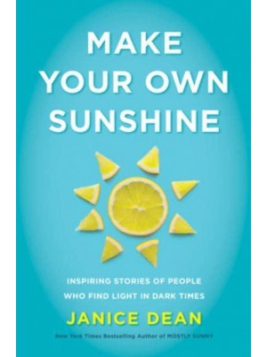 Make Your Own Sunshine Inspiring Stories of People Who Find Light in Dark Times
