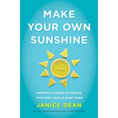 Make Your Own Sunshine Inspiring Stories of People Who Find Light in Dark Times