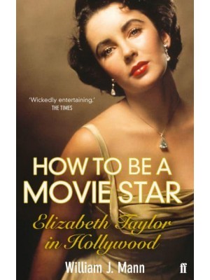 How to Be a Movie Star Elizabeth Taylor in Hollywood