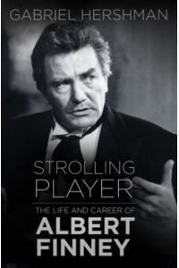 Strolling Player The Life and Career of Albert Finney