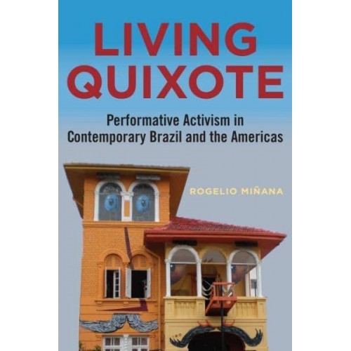 Living Quixote Performative Activism in Contemporary Brazil and the Americas - Performing Latin American and Caribbean Identities