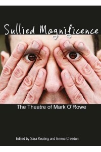 Sullied Magnificence The Theatre of Mark O'Rowe