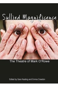 Sullied Magnificence The Theatre of Mark O'Rowe