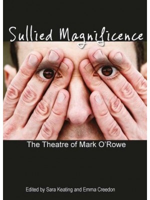 Sullied Magnificence The Theatre of Mark O'Rowe