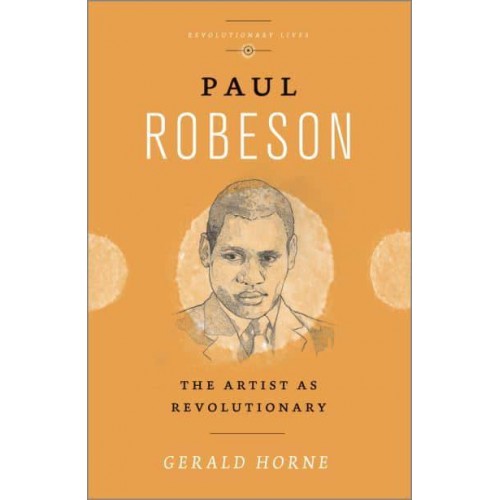Paul Robeson The Artist as Revolutionary - Revolutionary Lives