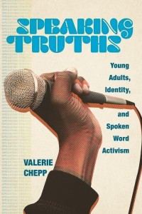 Speaking Truths Young Adults, Identity, and Spoken Word Activism