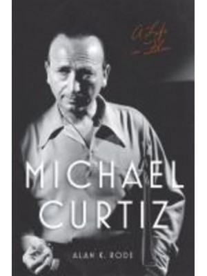 Michael Curtiz: A Life in Film - Screen Classics
